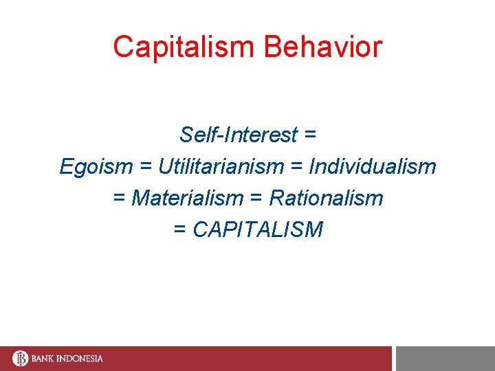 Capitalism Behavior Self-Interest = Egoism = Utilitarianism = Individualism = Materialism = Rationalism =