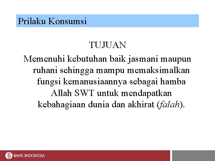 Prilaku Konsumsi TUJUAN Memenuhi kebutuhan baik jasmani maupun ruhani sehingga mampu memaksimalkan fungsi kemanusiaannya