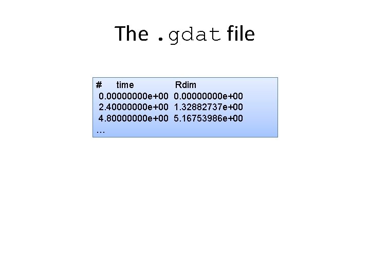 The. gdat file # time 0. 0000 e+00 2. 40000000 e+00 4. 80000000 e+00