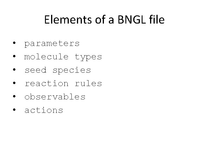 Elements of a BNGL file • • • parameters molecule types seed species reaction