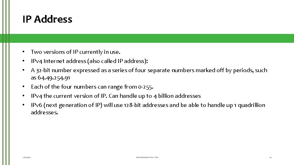 IP Address • Two versions of IP currently in use. • IPv 4 Internet