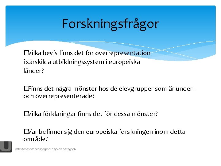 Forskningsfrågor �Vilka bevis finns det för överrepresentation i särskilda utbildningssystem i europeiska länder? �Finns