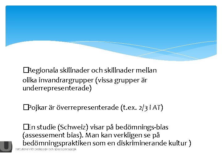 �Regionala skillnader och skillnader mellan olika invandrargrupper (vissa grupper är underrepresenterade) �Pojkar är överrepresenterade