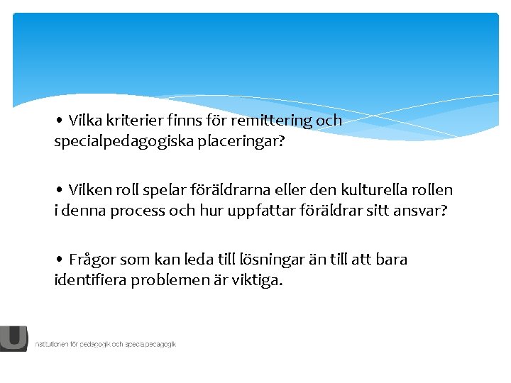  • Vilka kriterier finns för remittering och specialpedagogiska placeringar? • Vilken roll spelar