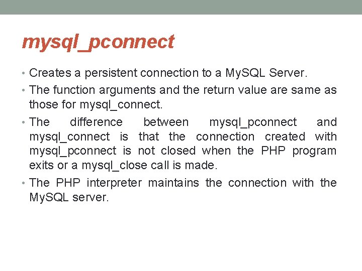 mysql_pconnect • Creates a persistent connection to a My. SQL Server. • The function
