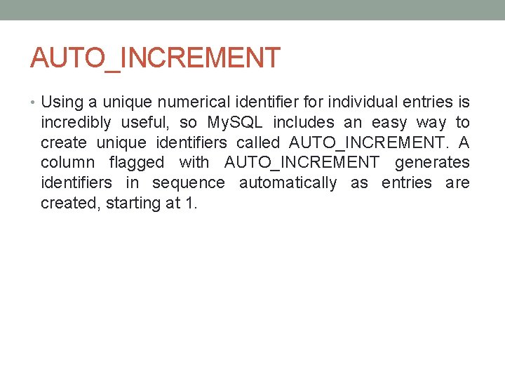 AUTO_INCREMENT • Using a unique numerical identifier for individual entries is incredibly useful, so