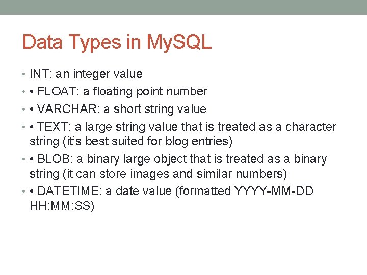 Data Types in My. SQL • INT: an integer value • • FLOAT: a