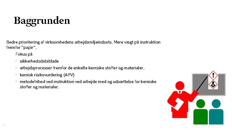 Baggrunden Bedre prioritering af virksomhedens arbejdsmiljøindsats. Mere vægt på instruktion fremfor ”papir”. Fokus på