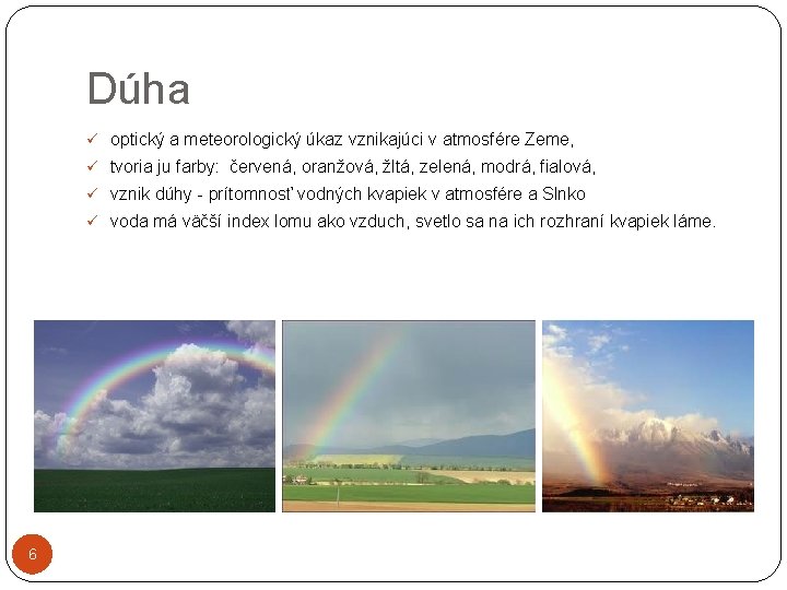 Dúha ü optický a meteorologický úkaz vznikajúci v atmosfére Zeme, ü tvoria ju farby: