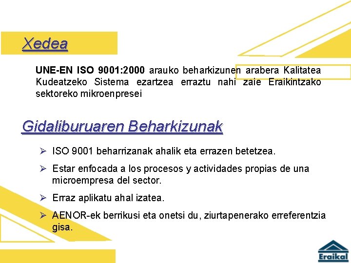 Xedea UNE-EN ISO 9001: 2000 arauko beharkizunen arabera Kalitatea Kudeatzeko Sistema ezartzea erraztu nahi