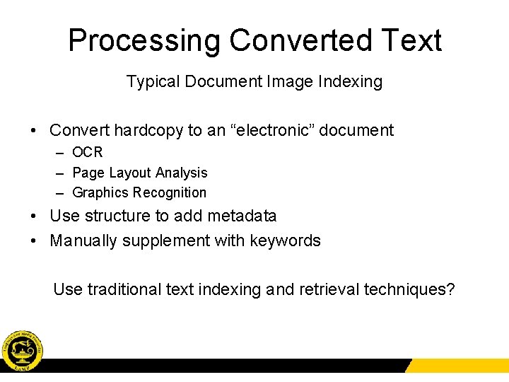 Processing Converted Text Typical Document Image Indexing • Convert hardcopy to an “electronic” document