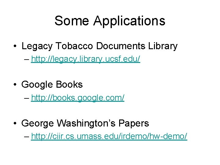 Some Applications • Legacy Tobacco Documents Library – http: //legacy. library. ucsf. edu/ •