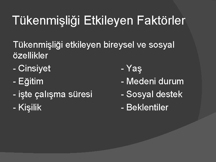 Tükenmişliği Etkileyen Faktörler Tükenmişliği etkileyen bireysel ve sosyal özellikler - Cinsiyet - Yaş -