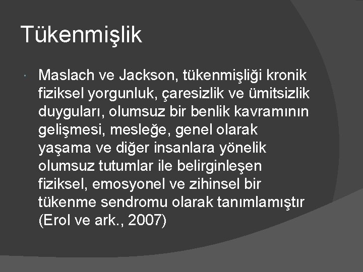 Tükenmişlik Maslach ve Jackson, tükenmişliği kronik fiziksel yorgunluk, çaresizlik ve ümitsizlik duyguları, olumsuz bir