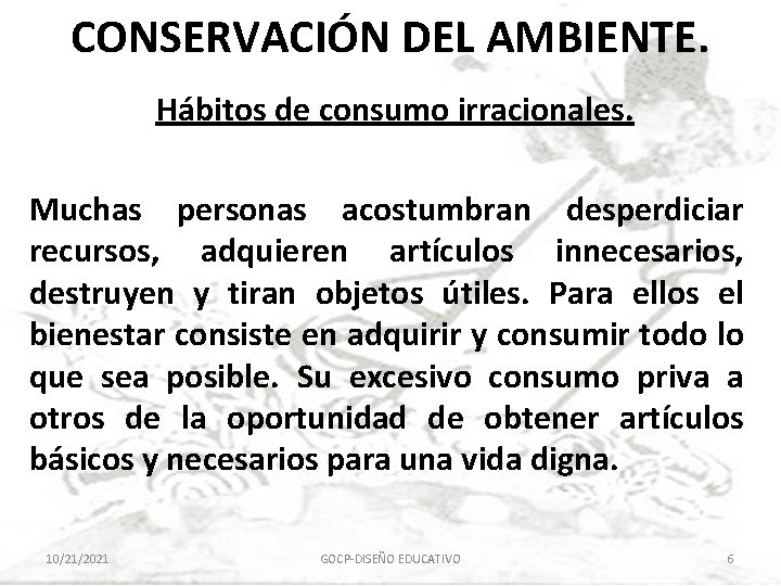 CONSERVACIÓN DEL AMBIENTE. Hábitos de consumo irracionales. Muchas personas acostumbran desperdiciar recursos, adquieren artículos