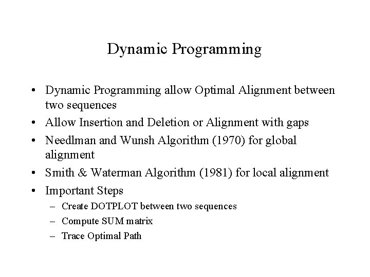 Dynamic Programming • Dynamic Programming allow Optimal Alignment between two sequences • Allow Insertion Dynamic Programming • Dynamic Programming allow Optimal Alignment between two sequences • Allow Insertion