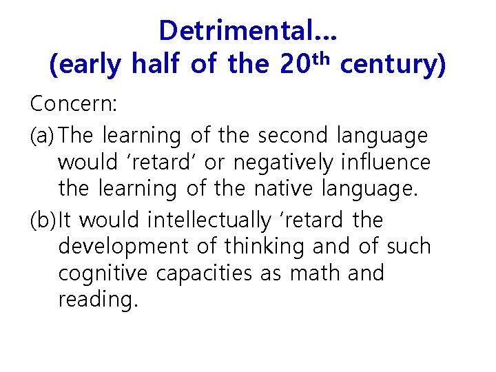 Detrimental… (early half of the 20 th century) Concern: (a) The learning of the