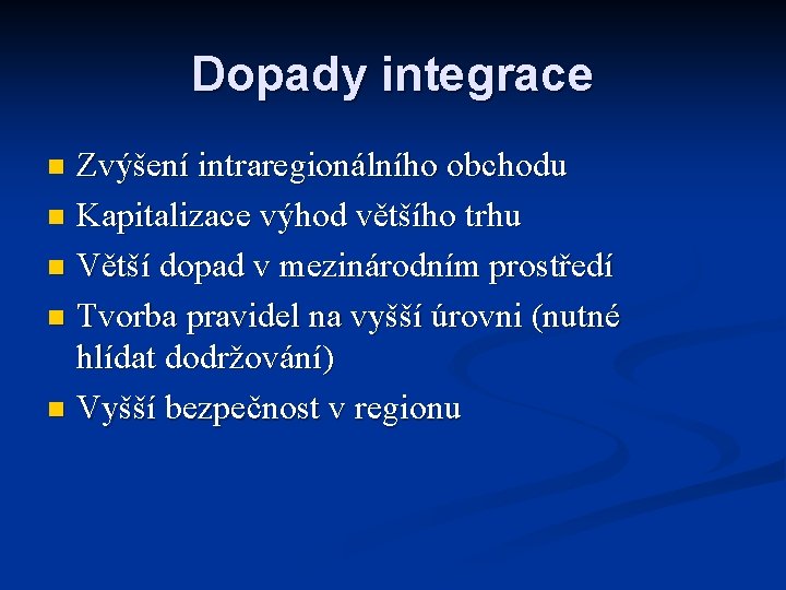 Dopady integrace Zvýšení intraregionálního obchodu n Kapitalizace výhod většího trhu n Větší dopad v