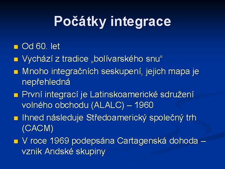 Počátky integrace n n n Od 60. let Vychází z tradice „bolívarského snu“ Mnoho