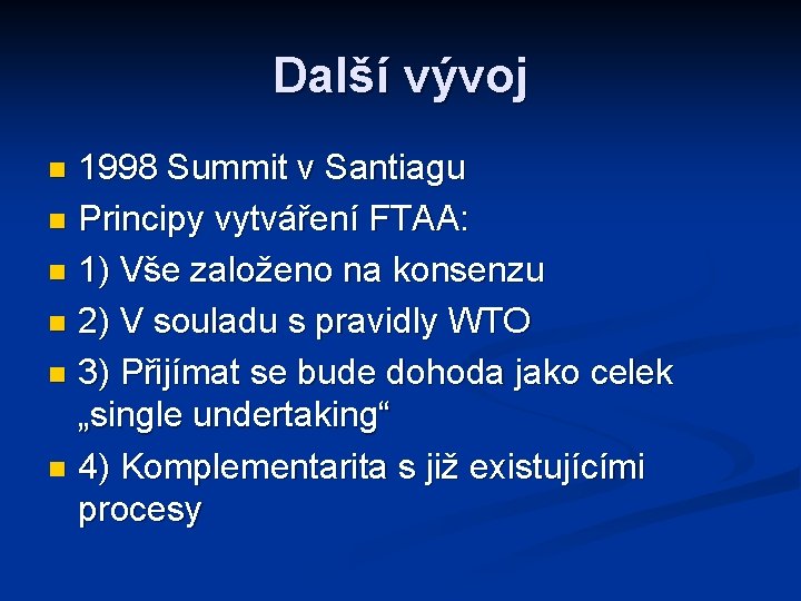 Další vývoj 1998 Summit v Santiagu n Principy vytváření FTAA: n 1) Vše založeno