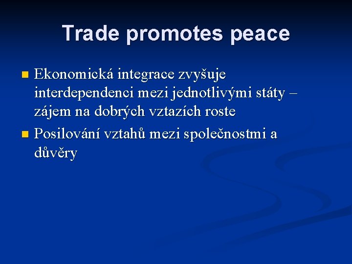 Trade promotes peace Ekonomická integrace zvyšuje interdependenci mezi jednotlivými státy – zájem na dobrých