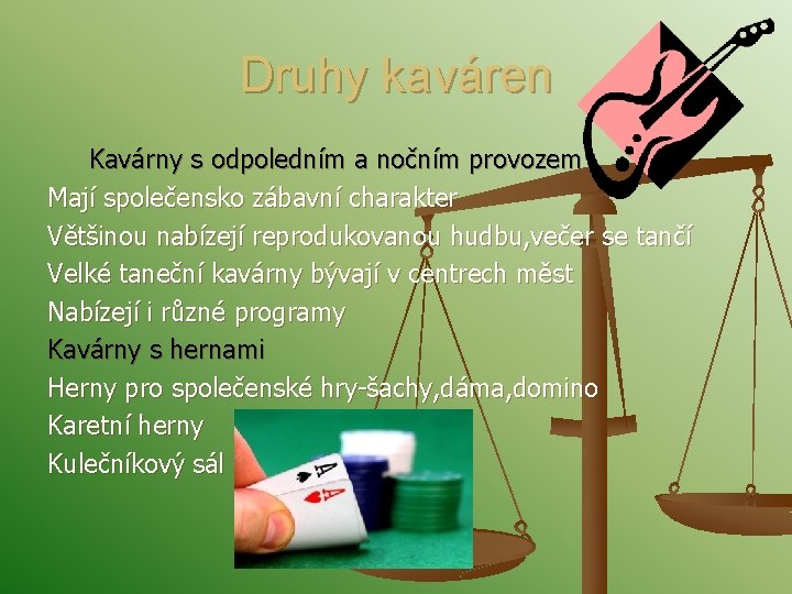 Druhy kaváren Kavárny s odpoledním a nočním provozem Mají společensko zábavní charakter Většinou nabízejí