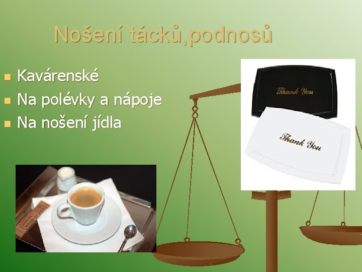 Nošení tácků, podnosů n n n Kavárenské Na polévky a nápoje Na nošení jídla