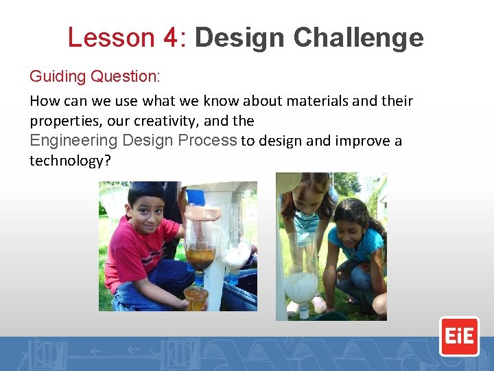 Lesson 4: Design Challenge Guiding Question: How can we use what we know about