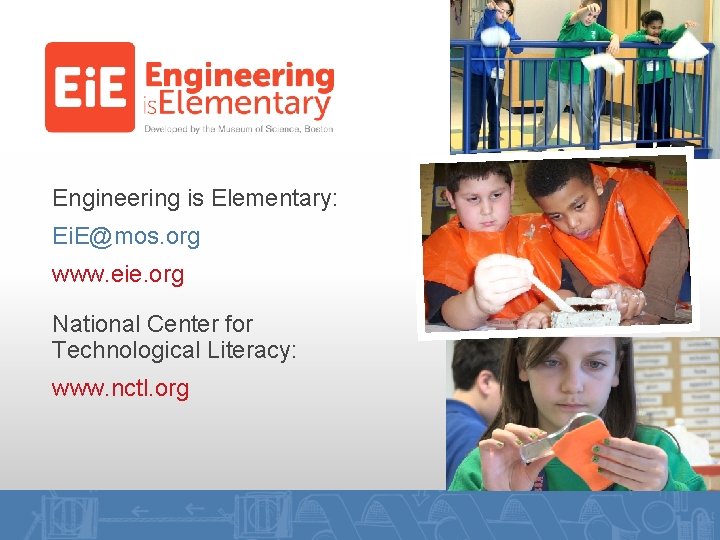 Engineering is Elementary: Ei. E@mos. org www. eie. org National Center for Technological Literacy: