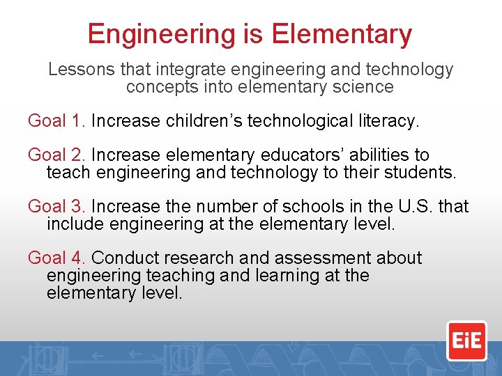 Engineering is Elementary Lessons that integrate engineering and technology concepts into elementary science Goal