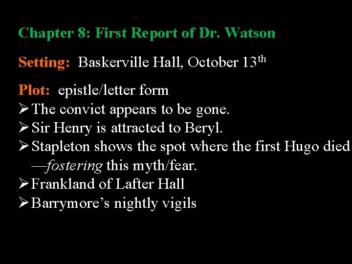 Chapter 8: First Report of Dr. Watson Setting: Baskerville Hall, October 13 th Plot: