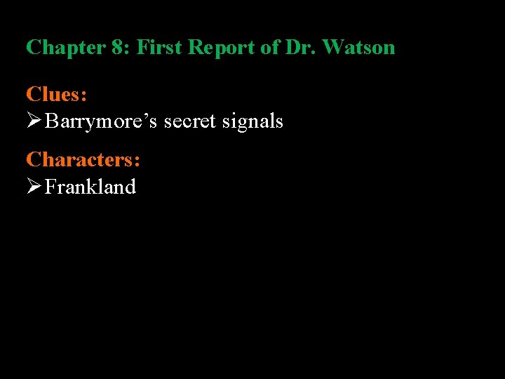 Chapter 8: First Report of Dr. Watson Clues: Ø Barrymore’s secret signals Characters: Ø