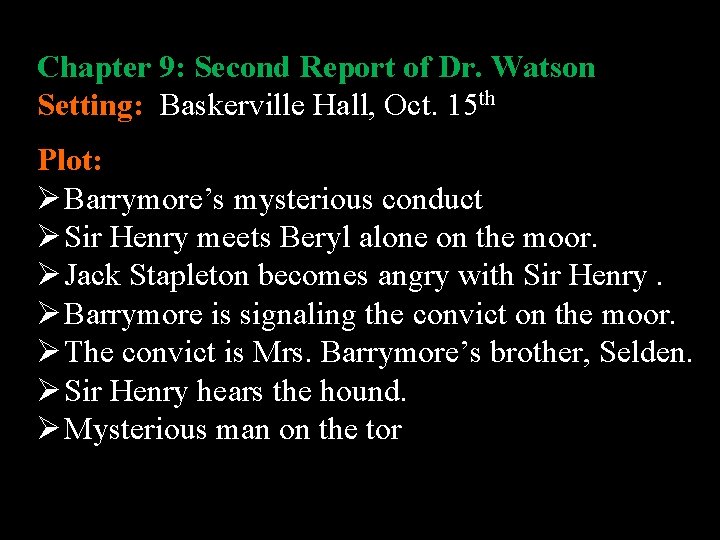 Chapter 9: Second Report of Dr. Watson Setting: Baskerville Hall, Oct. 15 th Plot: