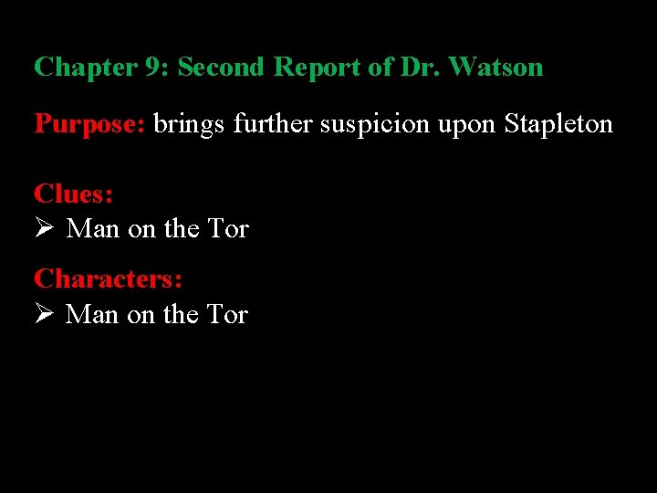 Chapter 9: Second Report of Dr. Watson Purpose: brings further suspicion upon Stapleton Clues: