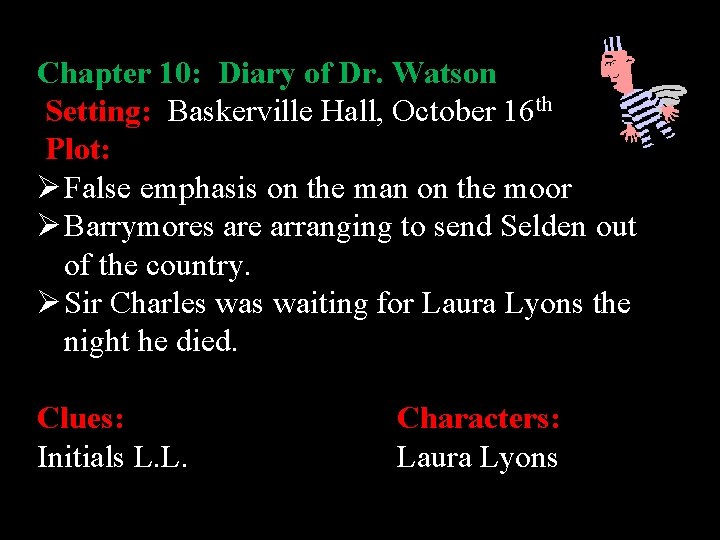 Chapter 10: Diary of Dr. Watson Setting: Baskerville Hall, October 16 th Plot: Ø
