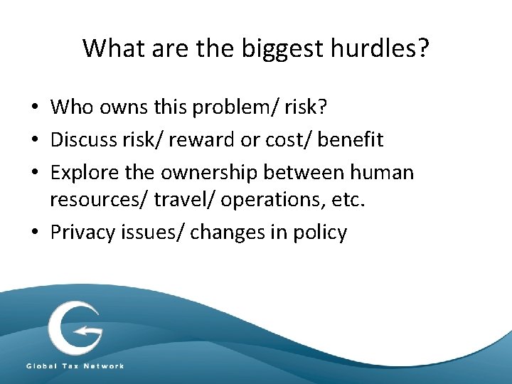 What are the biggest hurdles? • Who owns this problem/ risk? • Discuss risk/