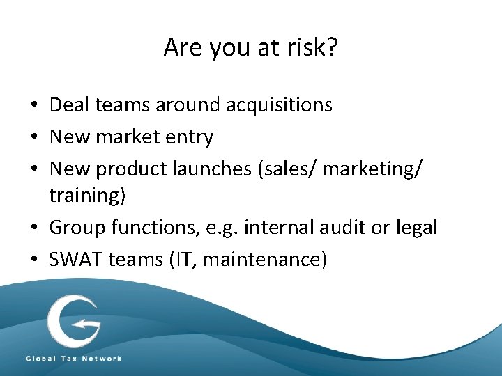 Are you at risk? • Deal teams around acquisitions • New market entry •