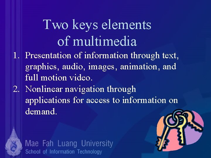 Two keys elements of multimedia 1. Presentation of information through text, graphics, audio, images,