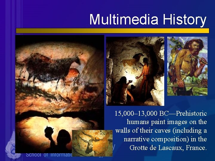 Multimedia History 15, 000– 13, 000 BC—Prehistoric humans paint images on the walls of