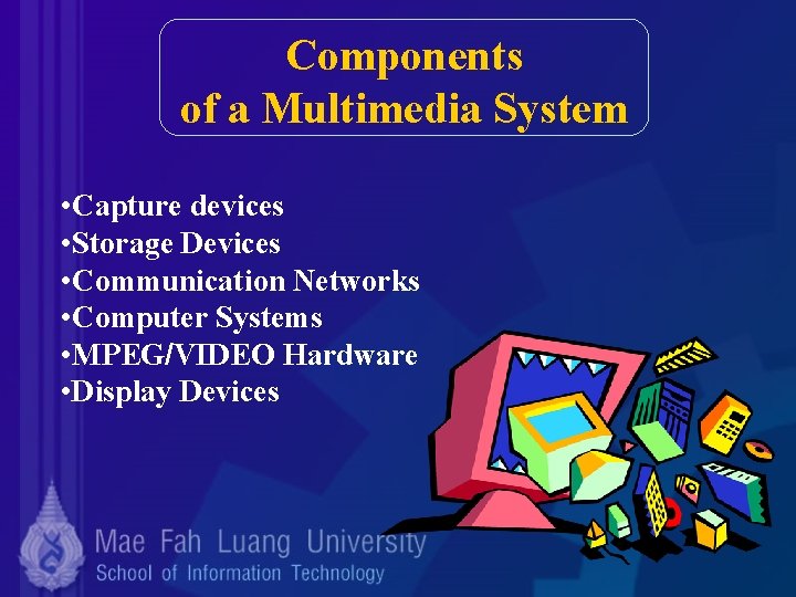 Components of a Multimedia System • Capture devices • Storage Devices • Communication Networks