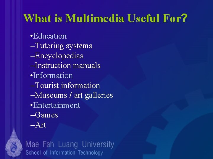 What is Multimedia Useful For? • Education –Tutoring systems –Encyclopedias –Instruction manuals • Information