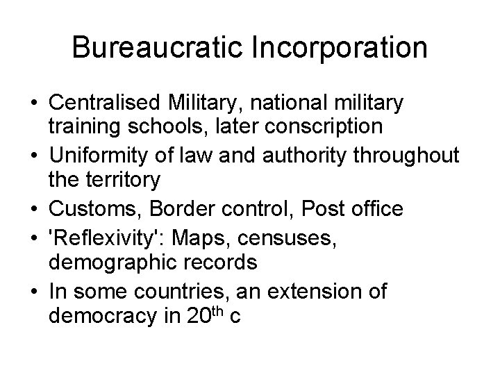 Bureaucratic Incorporation • Centralised Military, national military training schools, later conscription • Uniformity of