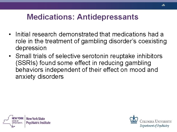 ‹#› Medications: Antidepressants • Initial research demonstrated that medications had a role in the