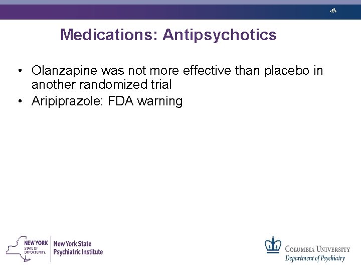 ‹#› Medications: Antipsychotics • Olanzapine was not more effective than placebo in another randomized