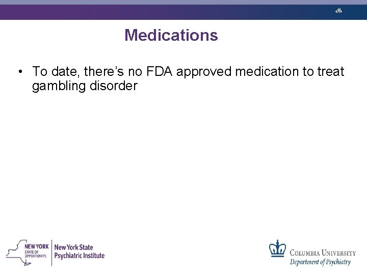 ‹#› Medications • To date, there’s no FDA approved medication to treat gambling disorder