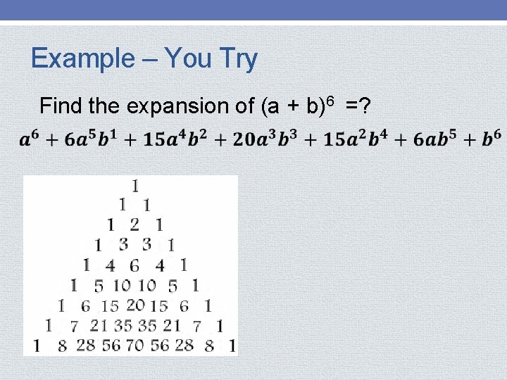 Example – You Try Find the expansion of (a + b)6 =? 