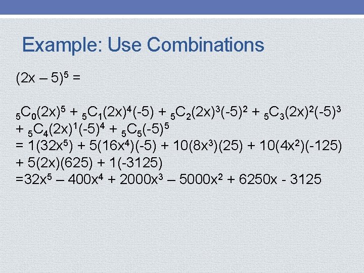 Example: Use Combinations (2 x – 5)5 = 5 + C (2 x)4(-5) +