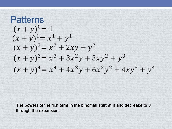 Patterns The powers of the first term in the binomial start at n and