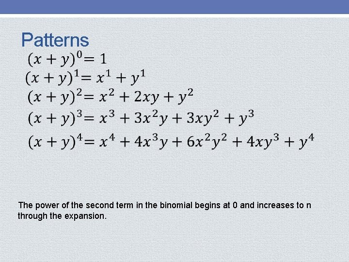 Patterns The power of the second term in the binomial begins at 0 and