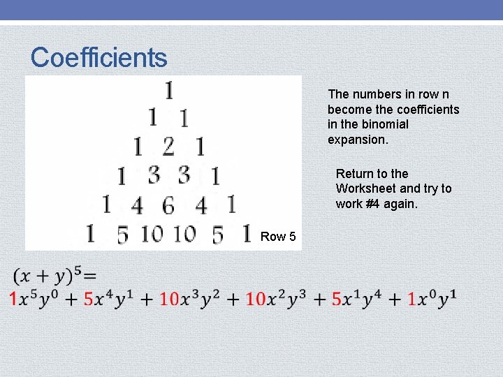 Coefficients The numbers in row n become the coefficients in the binomial expansion. Return